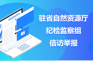 駐省自然資源廳紀檢監察組信訪(fǎng)舉報